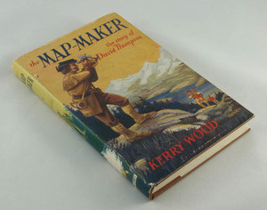 The Map-maker, the Story of David Thompson by Kerry Wood, William Wheeler