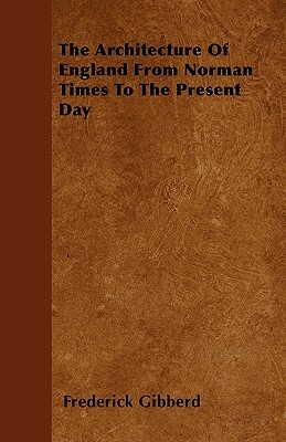 The Architecture Of England From Norman Times To The Present Day by Frederick Gibberd