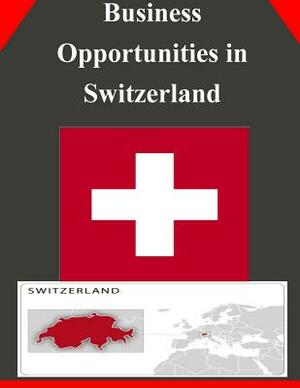 Business Opportunities in Switzerland by U. S. Department of Commerce