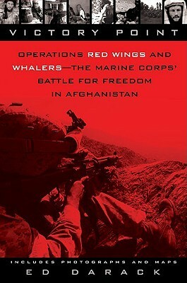Victory Point: Operations Red Wings and Whalers - the Marine Corps' Battle for Freedom in Afghanistan by Ed Darack