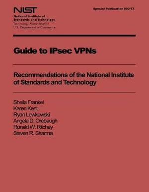 Guide to IPsec VPNs: Recommendations of the National Institute of Standards and Technology by Ryan Lewkowski, Angela D. Orebaugh, Karen Kent