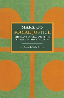 Marx and Social Justice: Ethics and Natural Law in the Critique of Political Economy by George E. McCarthy