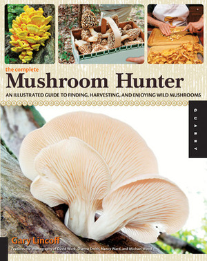 The Complete Mushroom Hunter: An Illustrated Guide to Finding, Harvesting, and Enjoying Wild Mushrooms by Gary Lincoff