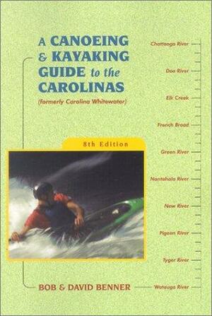A Canoeing and Kayaking Guide to the Carolinas by Bob Benner, David Benner