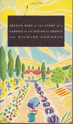 French Dirt the Story of a Garden In The by Richard Goodman