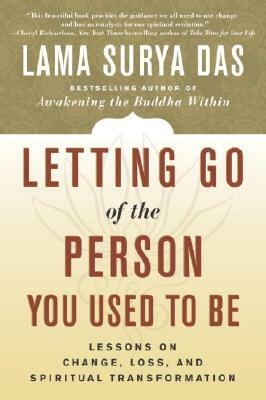 Letting Go of the Person You Used to Be by Lama Surya Das