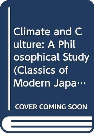 Climate and Culture: A Philosophical Study by Tetsuro Watsuji, Tetsuro Watsuji