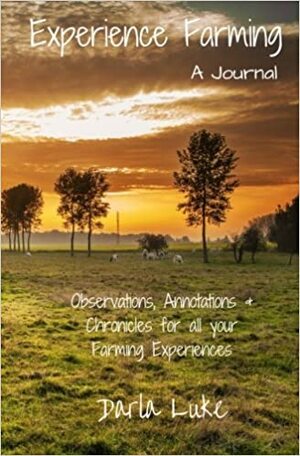Experience Farming: A Journal by Darla Luke