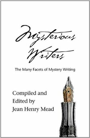 Mysterious Writers: The Many Facets of Mystery Writing by Elmore Leonard, Louise Penny, Jean Henry Mead, C.J. Box, Jeffery Deaver, Nancy Pickard, Rhys Bowen