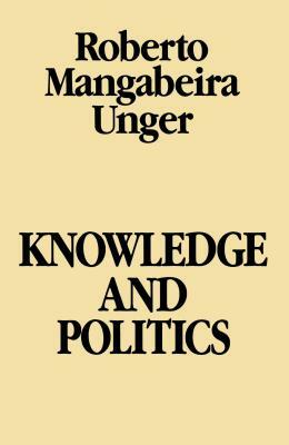 Knowledge & Politics by Roberto Mangabeira Unger
