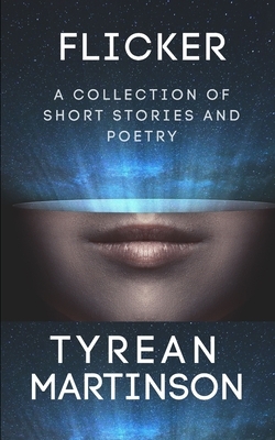 Flicker: A Collection of Short Stories and Poetry by Tyrean Martinson
