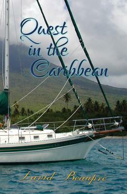 Quest in the Caribbean: A True Caribbean Sailing Adventure by David Beaupre