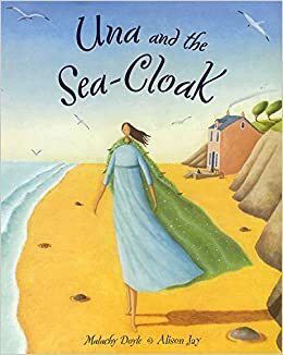 Una and the Sea-Cloak by Malachy Doyle, Alison Jay