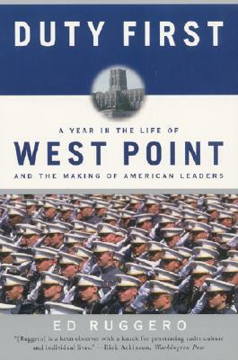 Duty First: A Year in the Life of West Point and the Making of American Leaders by Ed Ruggero