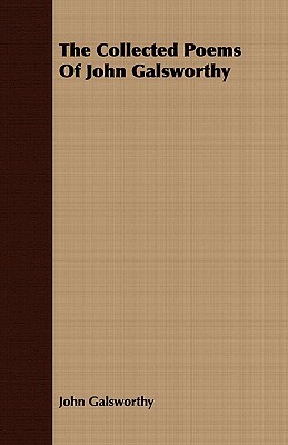 The Collected Poems of John Galsworthy by John Galsworthy