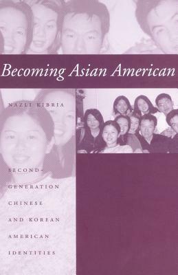 Becoming Asian American: Second-Generation Chinese and Korean American Identities by Nazli Kibria
