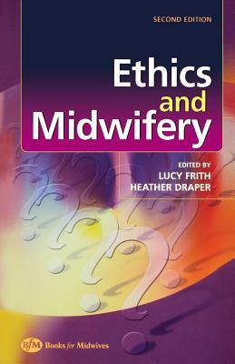 Ethics and Midwifery: Issues in Contemporary Practice by Lucy Frith, Heather Draper