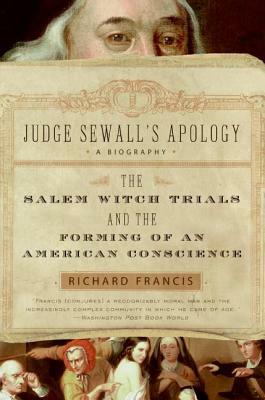 Judge Sewall's Apology: The Salem Witch Trials and the Forming of an American Conscience by Richard Francis