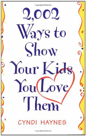 2,002 Ways to Show Your Kids You Love Them by Cyndi Haynes