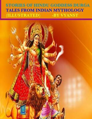 Stories of Hindu Goddess Durga (Illustrated): Tales from Indian Mythology by Vyanst