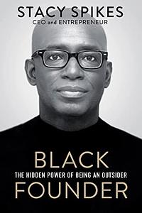 Black Founder: The Hidden Power of Being an Outsider by Stacy Spikes