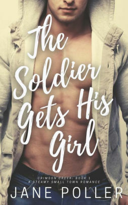The Soldier Gets His Girl: Crimson Creek Book 1, small town steamy contemporary romance by Jane Poller