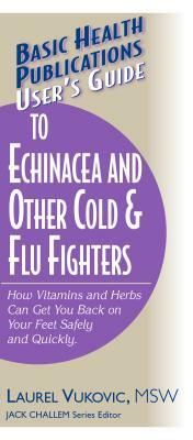 User's Guide to Echinacea and Other Cold & Flu Fighters by Laurel Vukovic