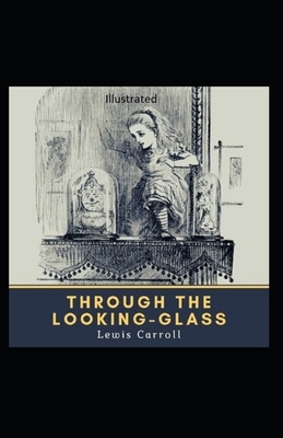 Through the Looking Glass Illustrated by Lewis Carroll