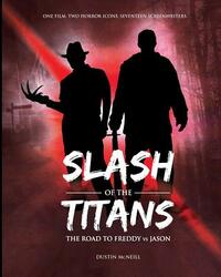 Slash of the Titans: The Road to Freddy vs Jason by Dustin McNeill