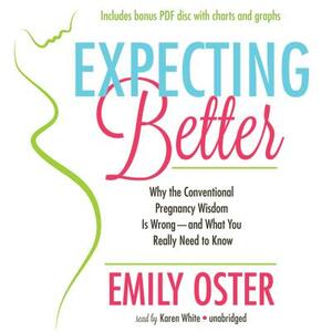 Expecting Better: Why the Conventional Pregnancy Wisdom Is Wrong - And What You Really Need to Know [With CDROM] by Emily Oster