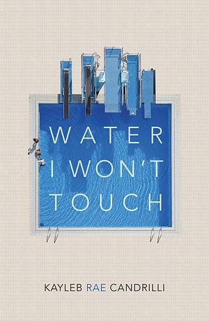 Water I Won't Touch by Kayleb Rae Candrilli