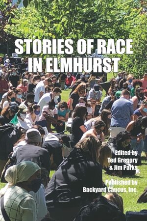 Stories of Race in Elmhurst by Backyard Caucus Inc., Jim Parks, Ted Gregory