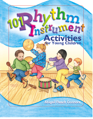 101 Rhythm Instrument Activities for Young Children by Abigail Flesch Connors