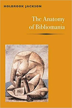 The Anatomy of Bibliomania by Holbrook Jackson
