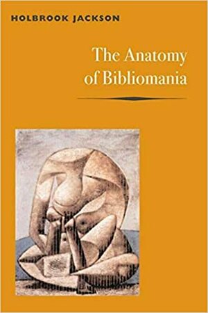 The Anatomy of Bibliomania by Holbrook Jackson