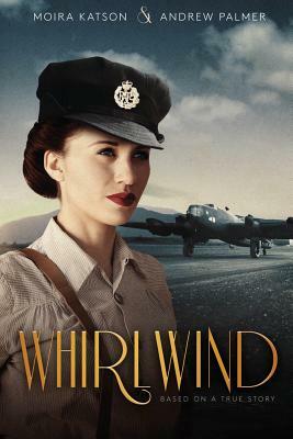 Whirlwind: Based on a true story. by Moira Katson, Andrew Palmer