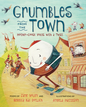 Grumbles from the Town: Mother-Goose Voices with a Twist by Jane Yolen, Angela Matteson, Rebecca Kai Dotlich