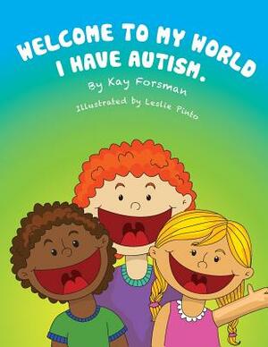 Welcome to my world I have autism by Kay Forsman