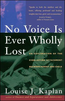 No Voice Is Ever Wholly Lost: An Explorations of the Everlasting Attachment Between Parent and Child by Louise J. Kaplan