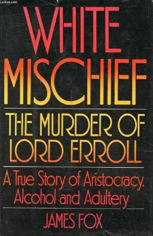 White Mischief: The Murder of Lord Erroll by James Fox