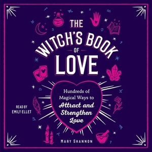 The Witch's Book of Love: Hundreds of Magical Ways to Attract and Strengthen Love by Mary Shannon