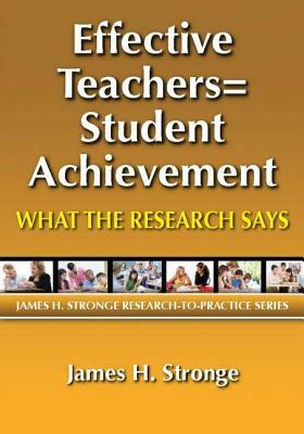 Effective Teachers=student Achievement: What the Research Says by James Stronge