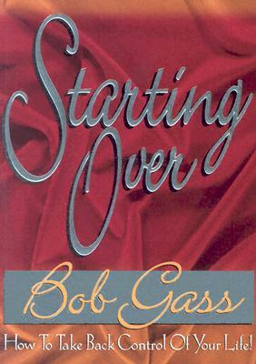 Starting Over: How to Take Back Control of Your Life by Bob Gass