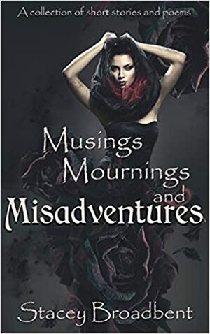 Musings, Mournings, and Misadventures by Stacey Broadbent