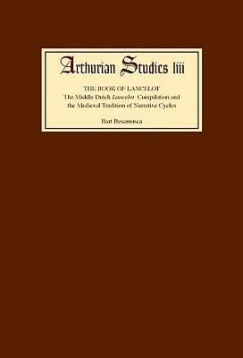 The Book of Lancelot: The Middle Dutch Lancelot Compilation and the Medieval Tradition of Narrative Cycles by Bart Besamusca, Thea Summerfield