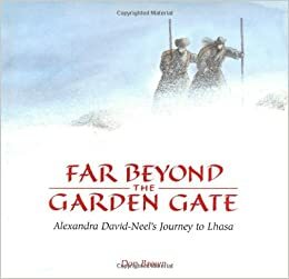 Far Beyond the Garden Gate: Alexandra David-Neel's Journey to Lhasa by Don Brown