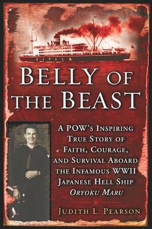 Belly of the Beast: POW's Inspiring True Story Faith Courage Survival Aboard Infamous WWII Japanese by Judith L. Pearson