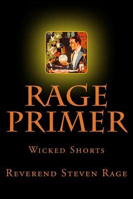 Rage Primer: Dark Shit from the Most Depraved Writer in Print. Recognize. by Steven Rage