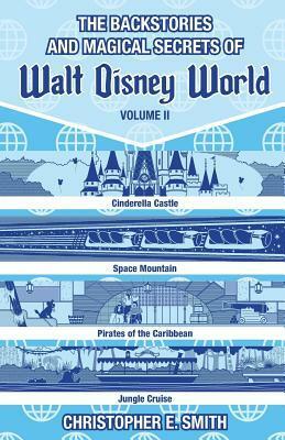 The Backstories and Magical Secrets of Walt Disney World: Volume Two: Adventureland, Tomorrowland, and Fantasyland by Christopher E. Smith, Bob McLain