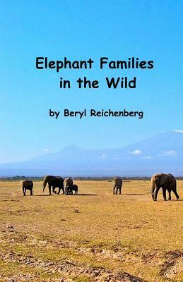Elephant Families in the Wild: How do Elephant Families Live in the Wild? by Beryl Reichenberg